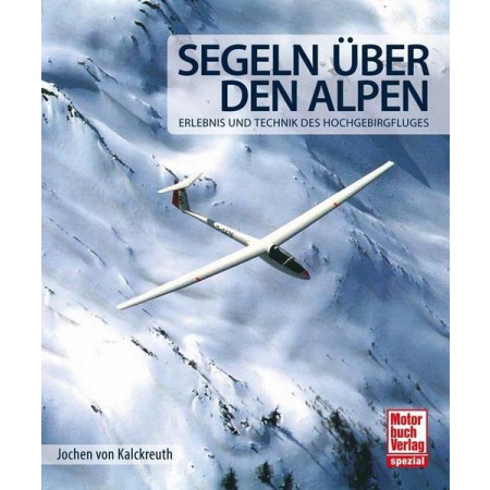 Segeln über den Alpen - Erlebnis und Technik des Hochgebirgsfluges